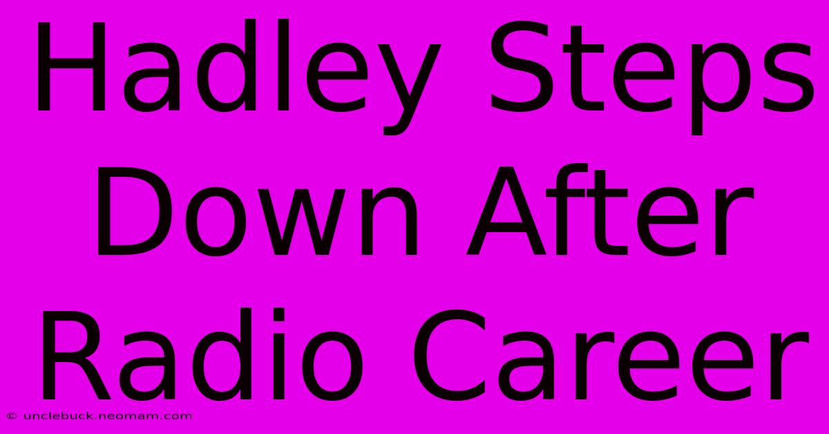 Hadley Steps Down After Radio Career