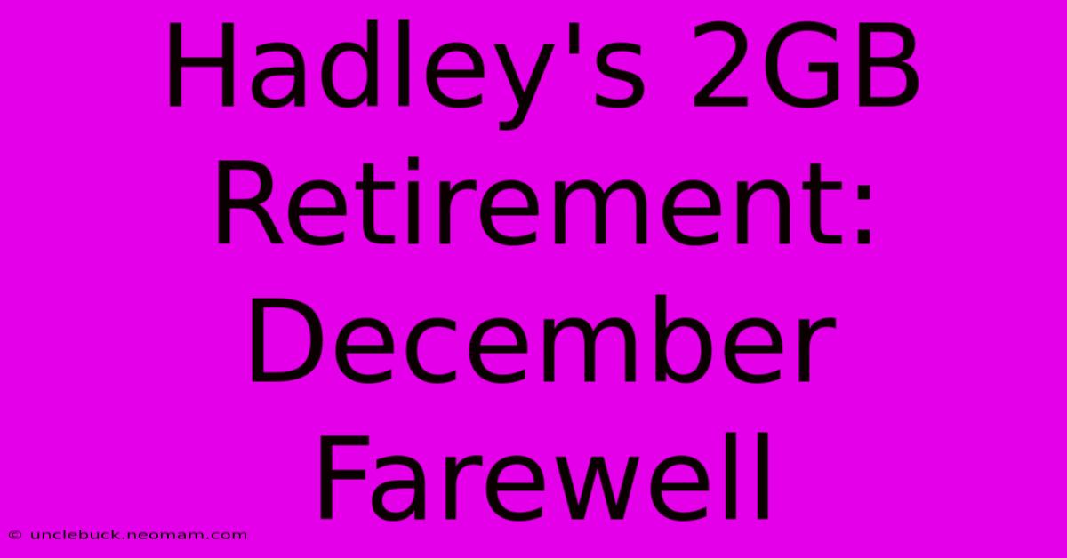 Hadley's 2GB Retirement: December Farewell 