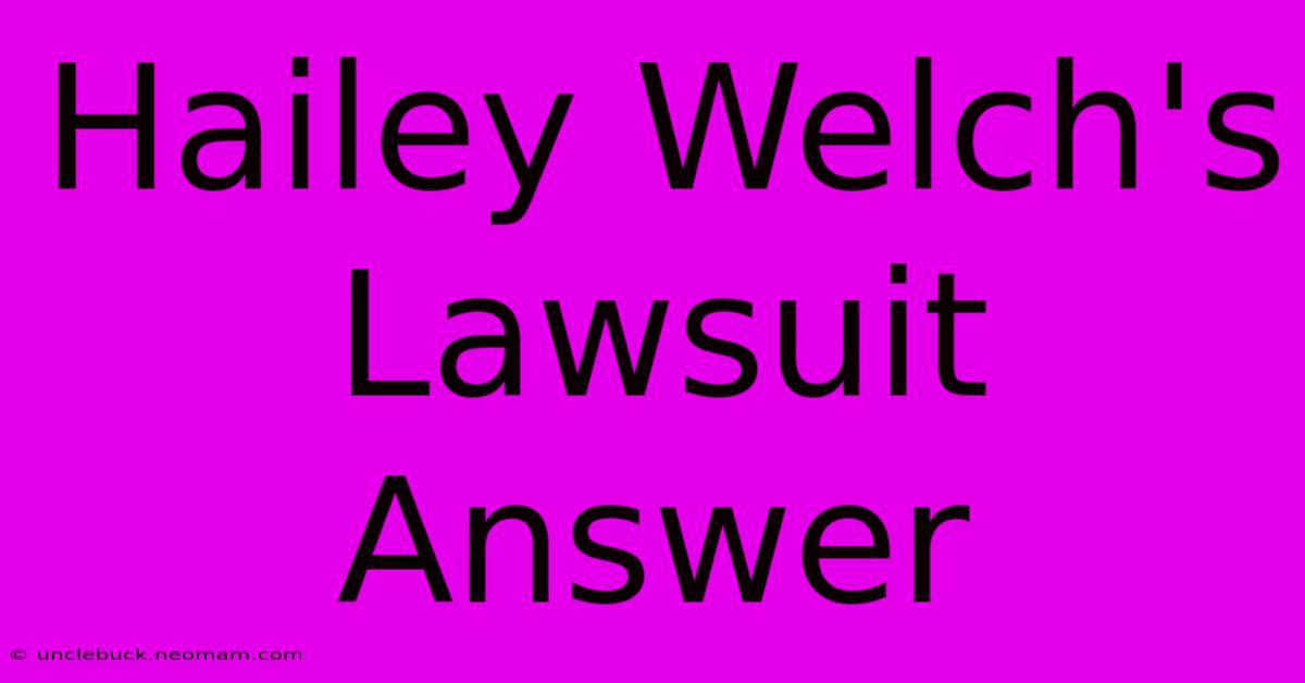 Hailey Welch's Lawsuit Answer