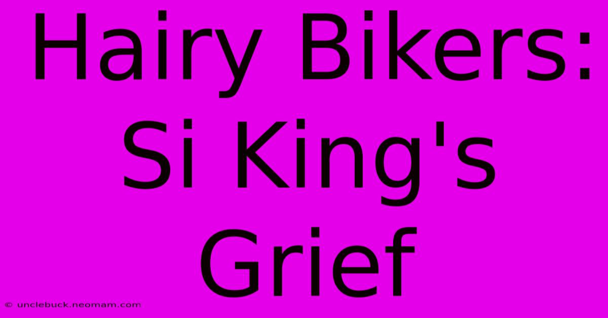 Hairy Bikers: Si King's Grief