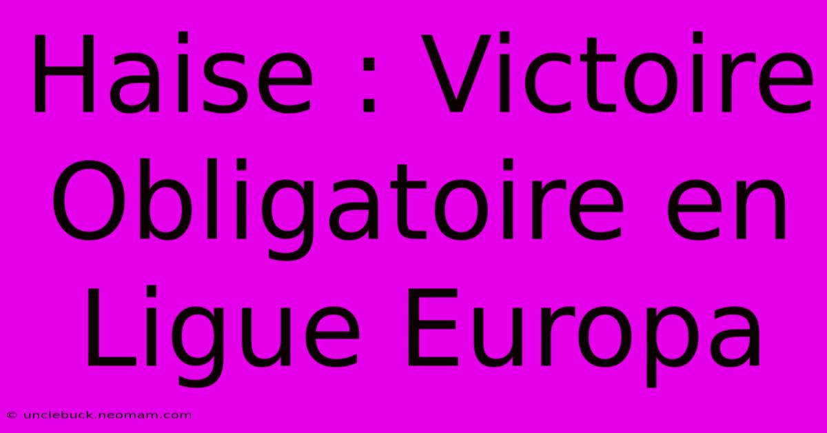 Haise : Victoire Obligatoire En Ligue Europa