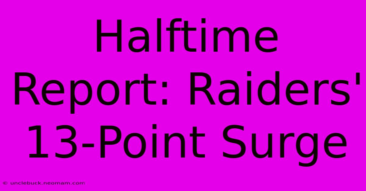 Halftime Report: Raiders' 13-Point Surge