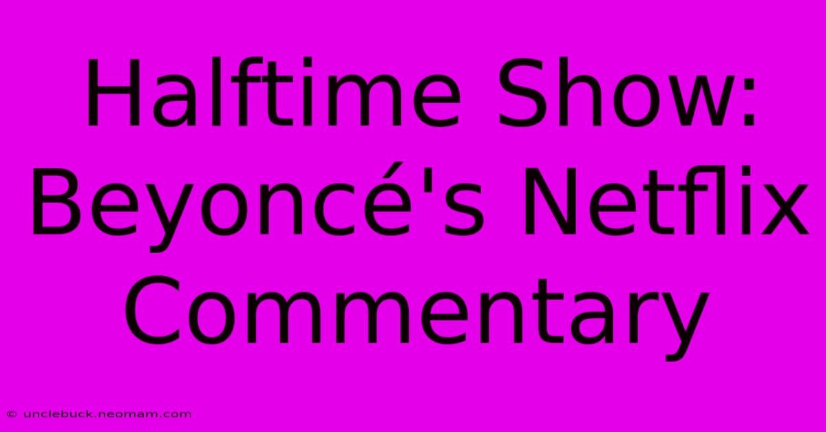 Halftime Show: Beyoncé's Netflix Commentary