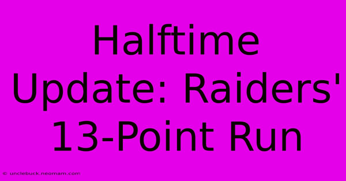 Halftime Update: Raiders' 13-Point Run