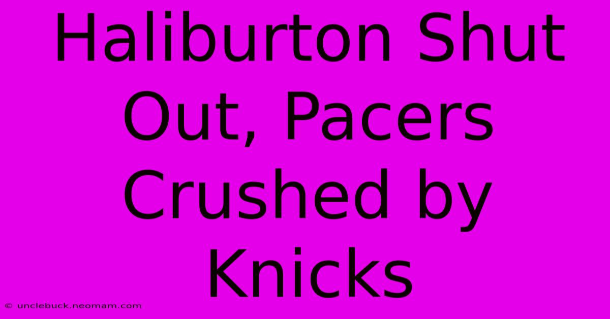 Haliburton Shut Out, Pacers Crushed By Knicks