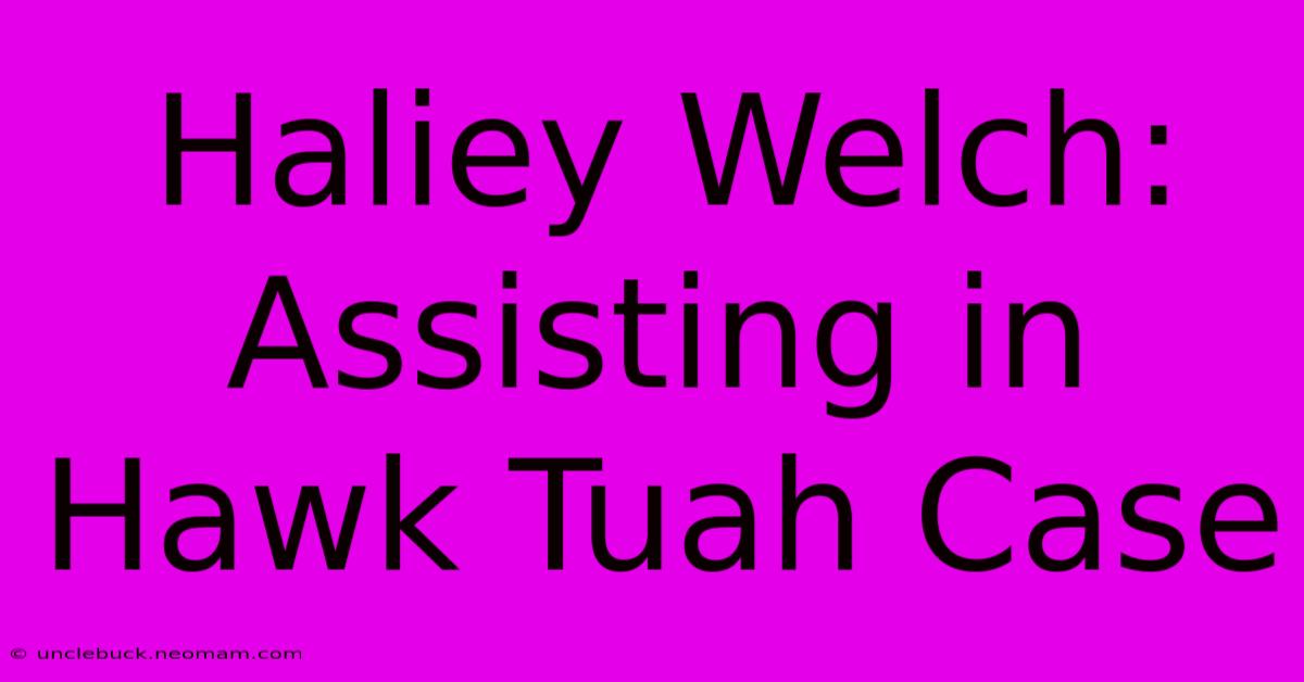 Haliey Welch: Assisting In Hawk Tuah Case