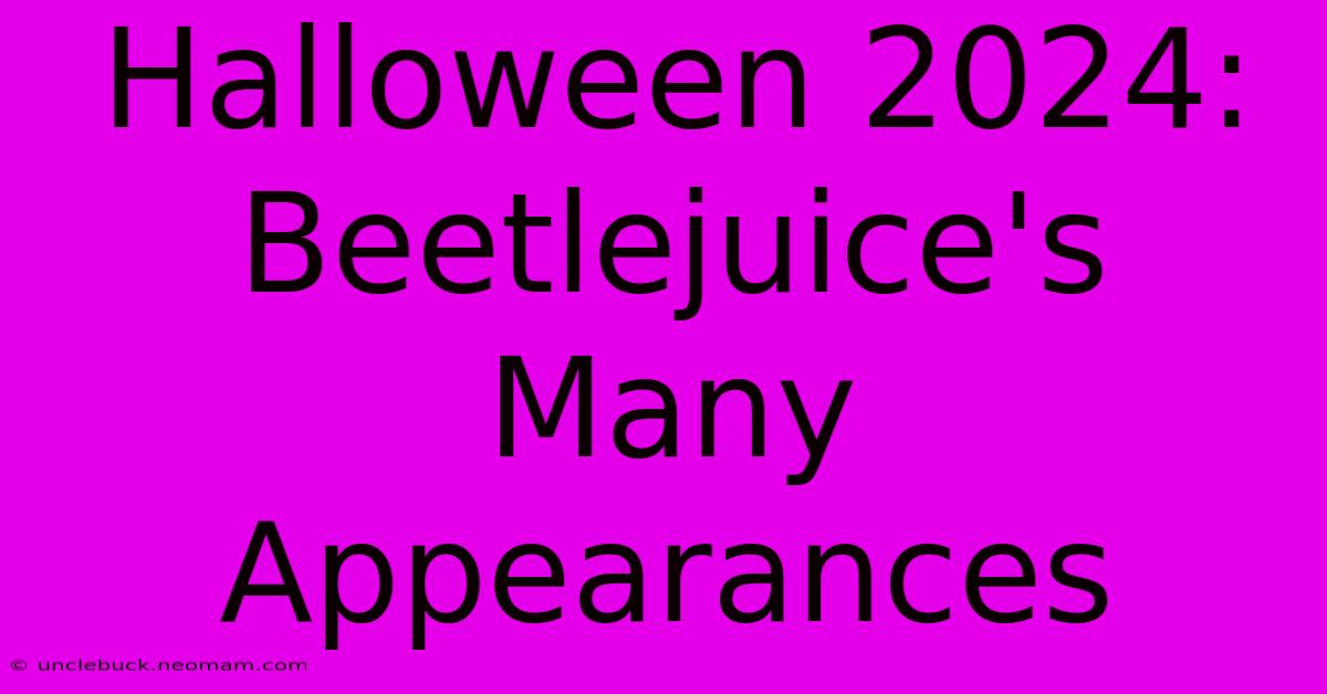 Halloween 2024: Beetlejuice's Many Appearances