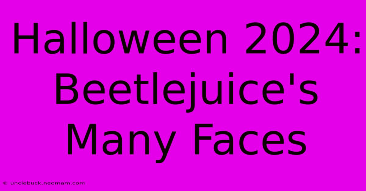 Halloween 2024: Beetlejuice's Many Faces