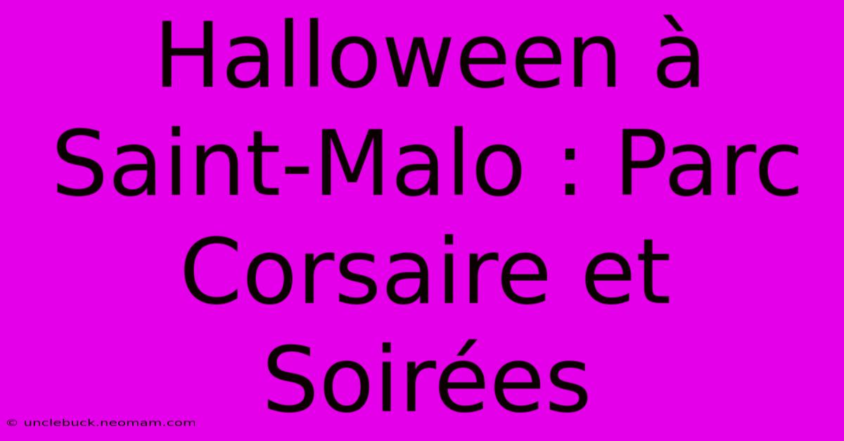 Halloween À Saint-Malo : Parc Corsaire Et Soirées