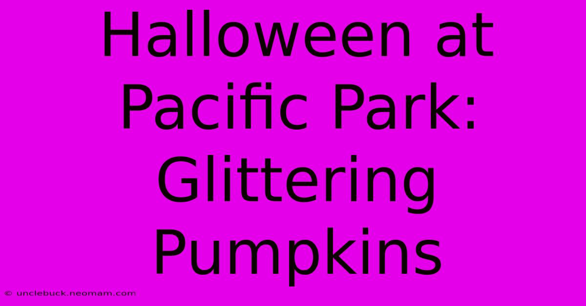 Halloween At Pacific Park: Glittering Pumpkins