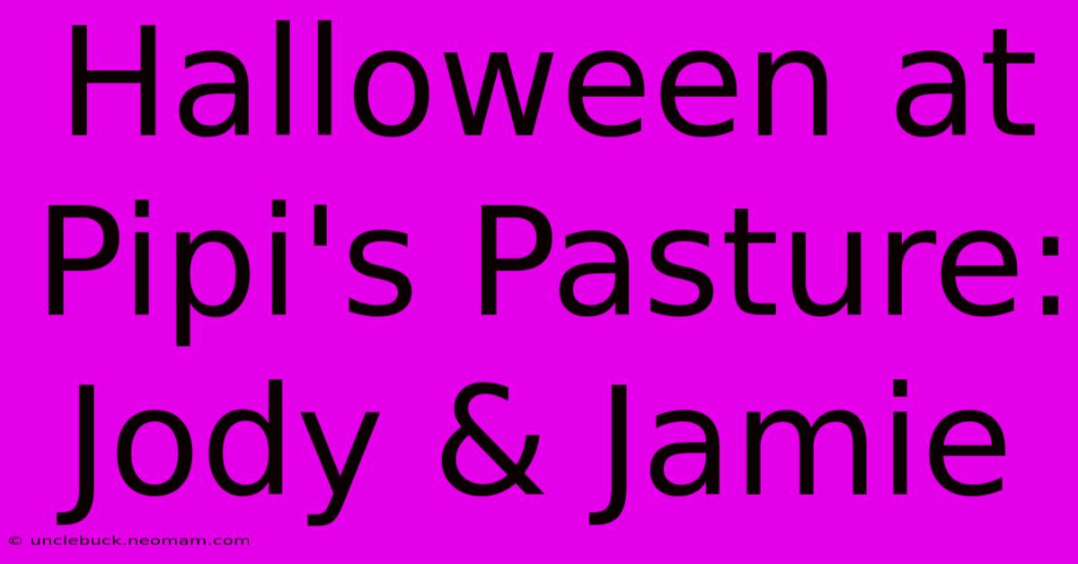 Halloween At Pipi's Pasture: Jody & Jamie