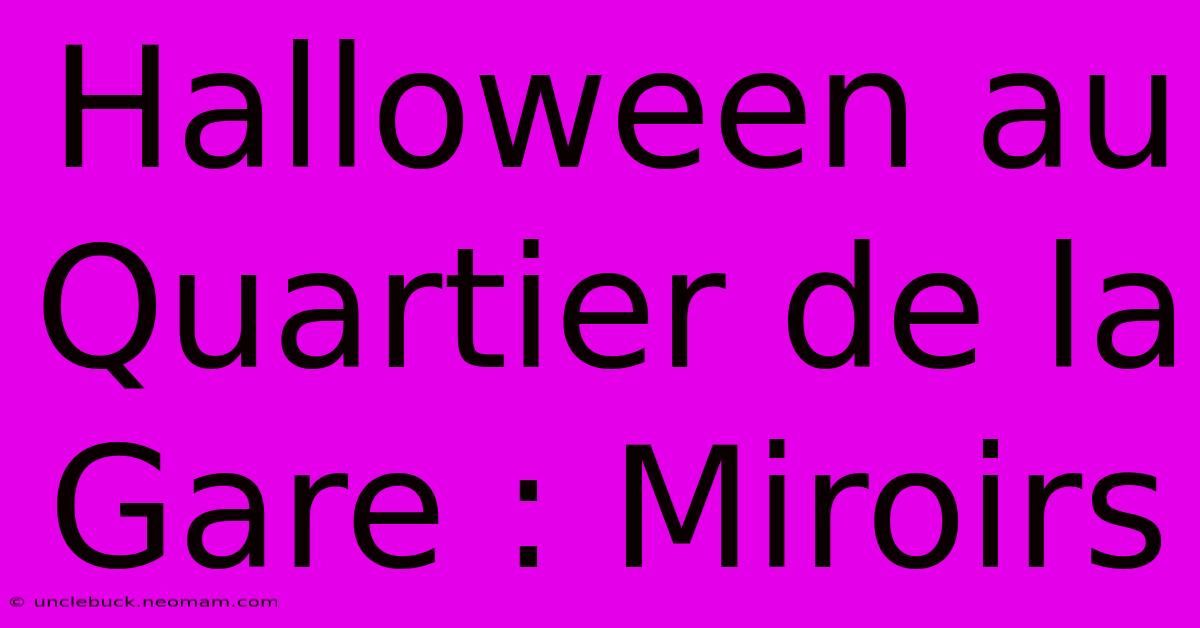 Halloween Au Quartier De La Gare : Miroirs