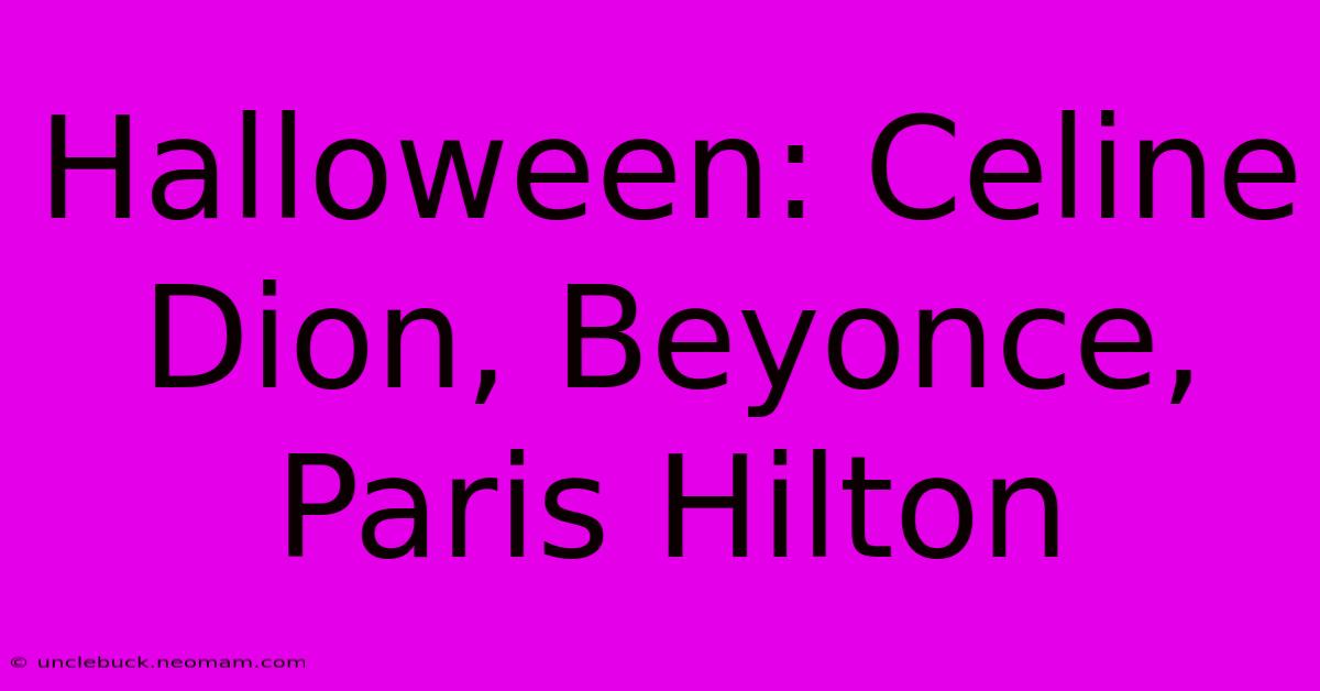 Halloween: Celine Dion, Beyonce, Paris Hilton