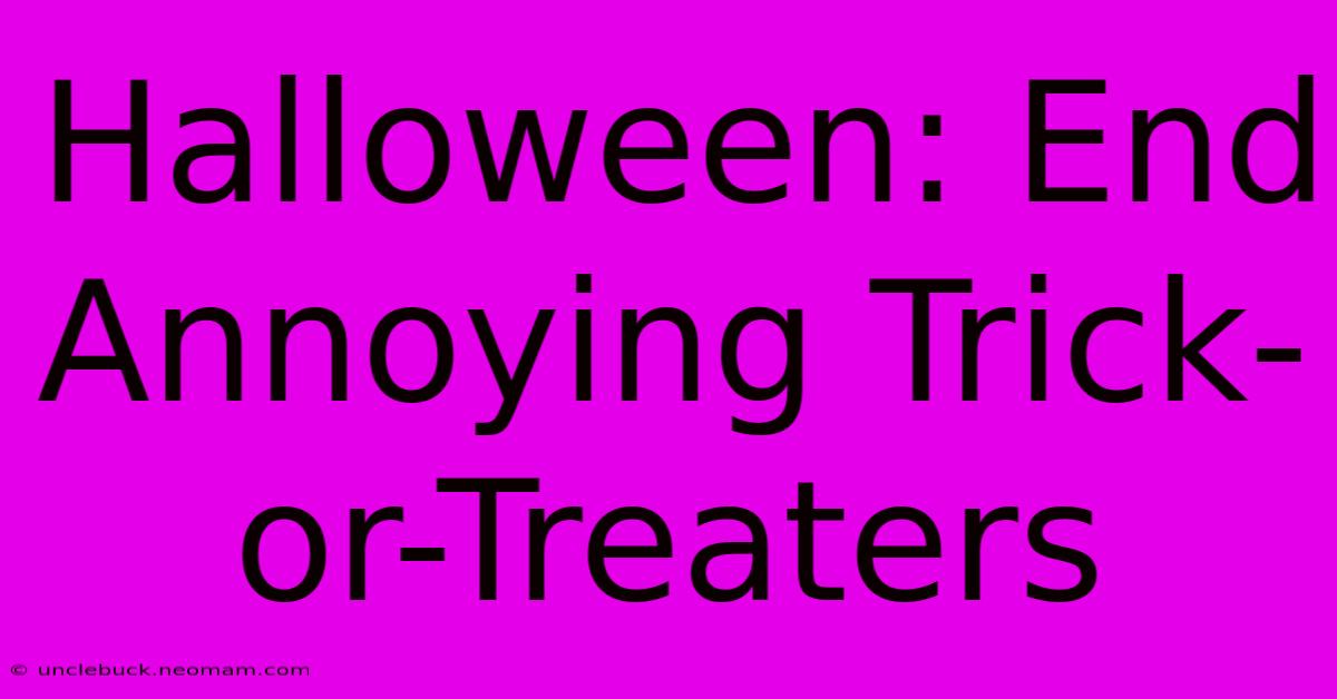 Halloween: End Annoying Trick-or-Treaters