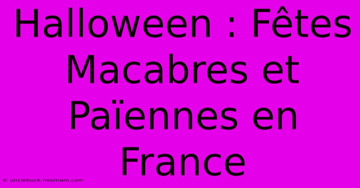 Halloween : Fêtes Macabres Et Païennes En France