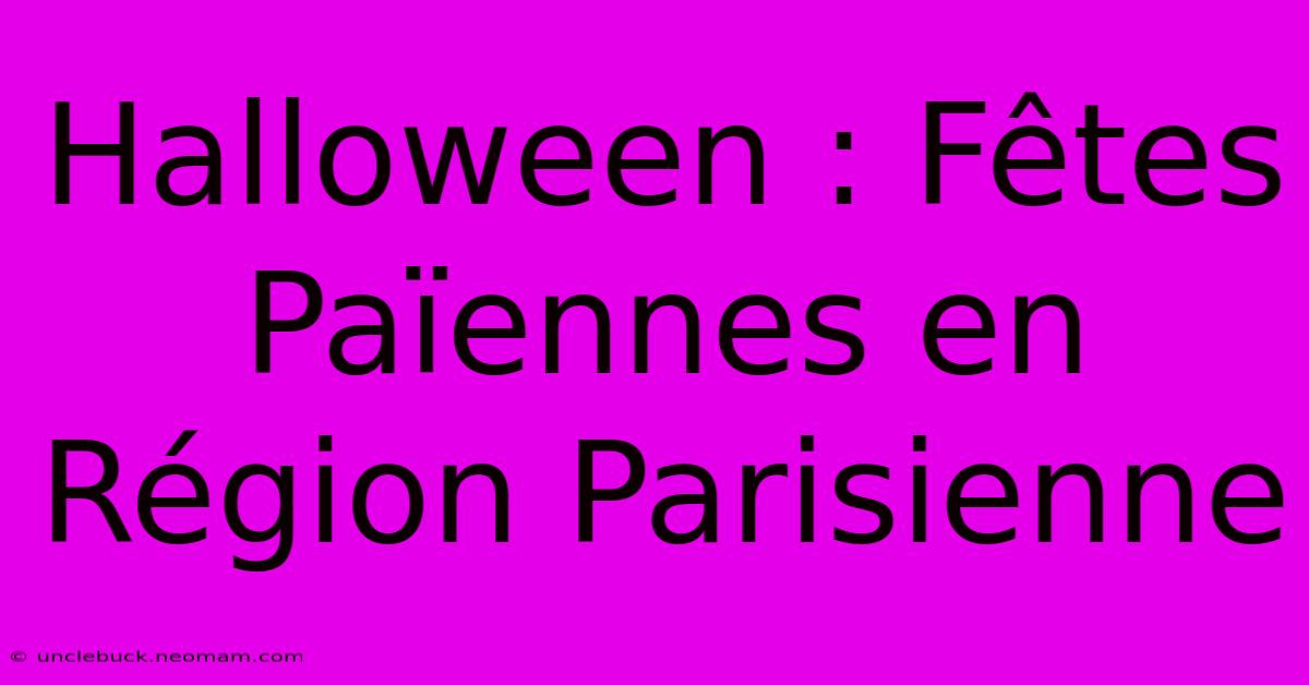 Halloween : Fêtes Païennes En Région Parisienne 