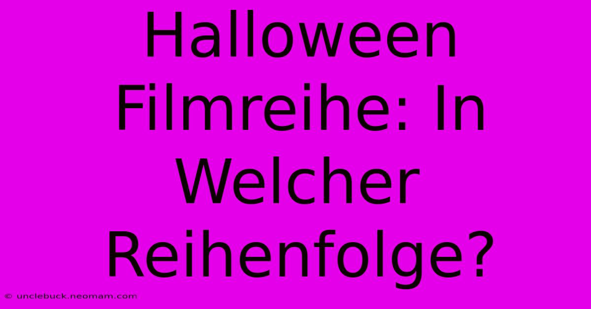 Halloween Filmreihe: In Welcher Reihenfolge?