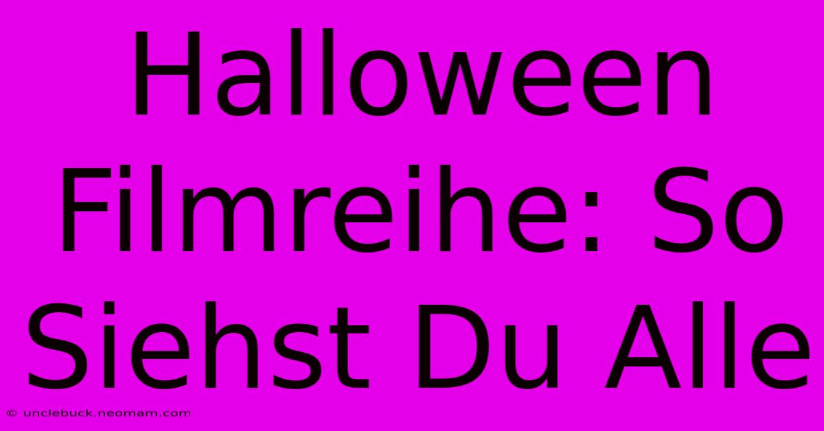 Halloween Filmreihe: So Siehst Du Alle