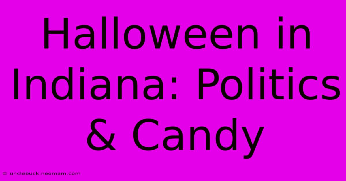 Halloween In Indiana: Politics & Candy 