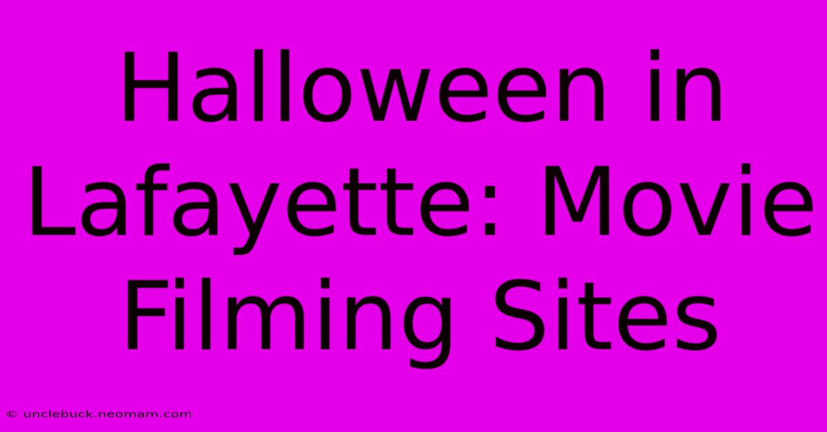 Halloween In Lafayette: Movie Filming Sites