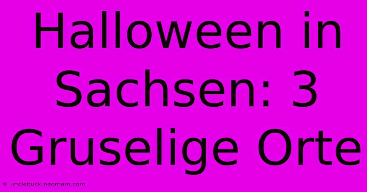 Halloween In Sachsen: 3 Gruselige Orte