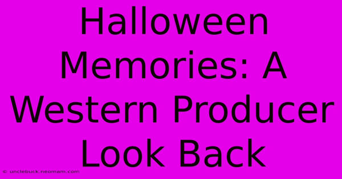 Halloween Memories: A Western Producer Look Back