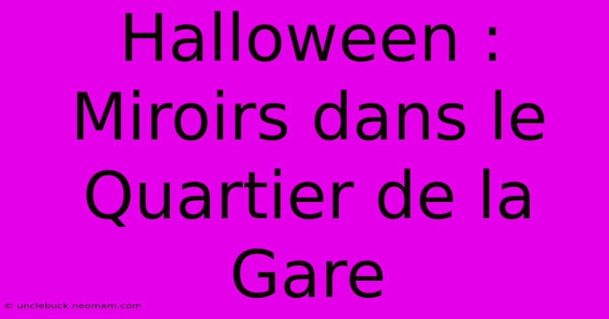 Halloween : Miroirs Dans Le Quartier De La Gare