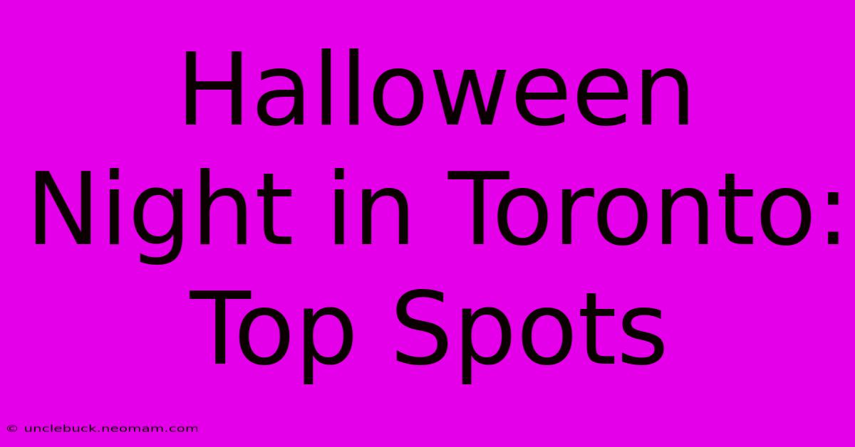 Halloween Night In Toronto: Top Spots