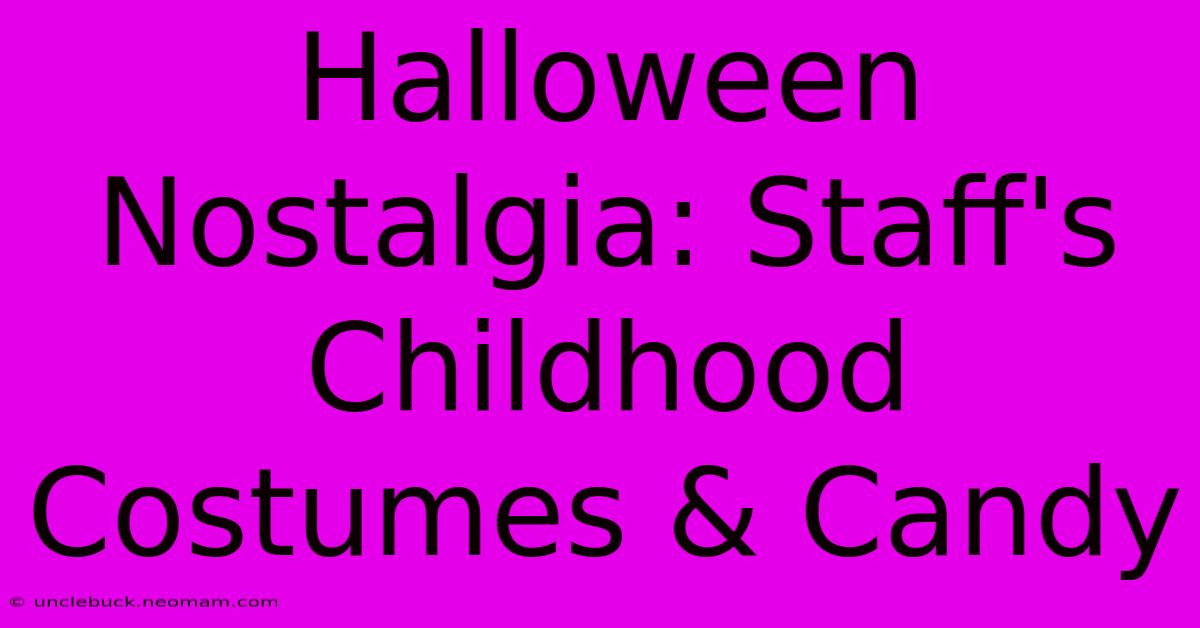 Halloween Nostalgia: Staff's Childhood Costumes & Candy