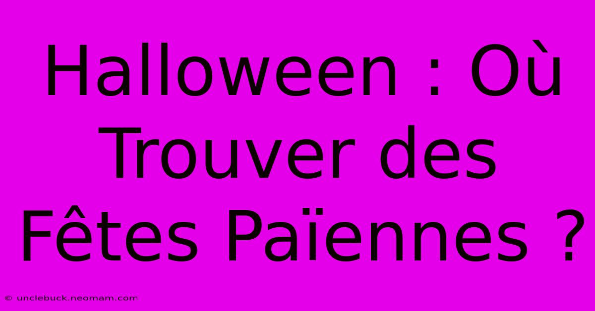 Halloween : Où Trouver Des Fêtes Païennes ?