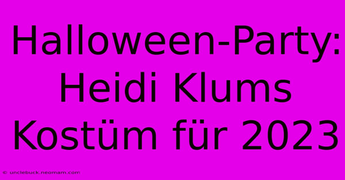 Halloween-Party: Heidi Klums Kostüm Für 2023