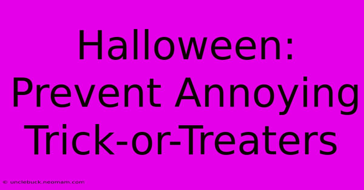 Halloween: Prevent Annoying Trick-or-Treaters