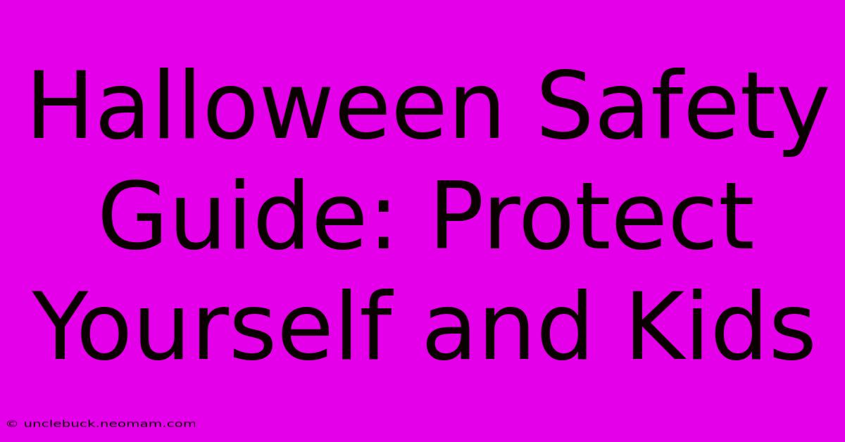 Halloween Safety Guide: Protect Yourself And Kids 