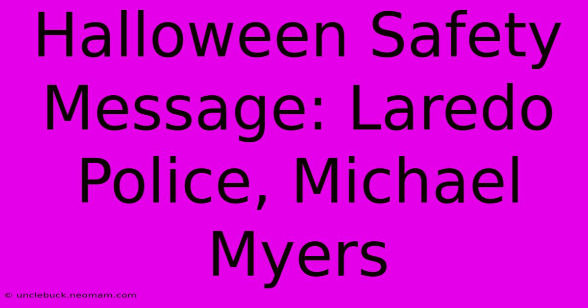 Halloween Safety Message: Laredo Police, Michael Myers 