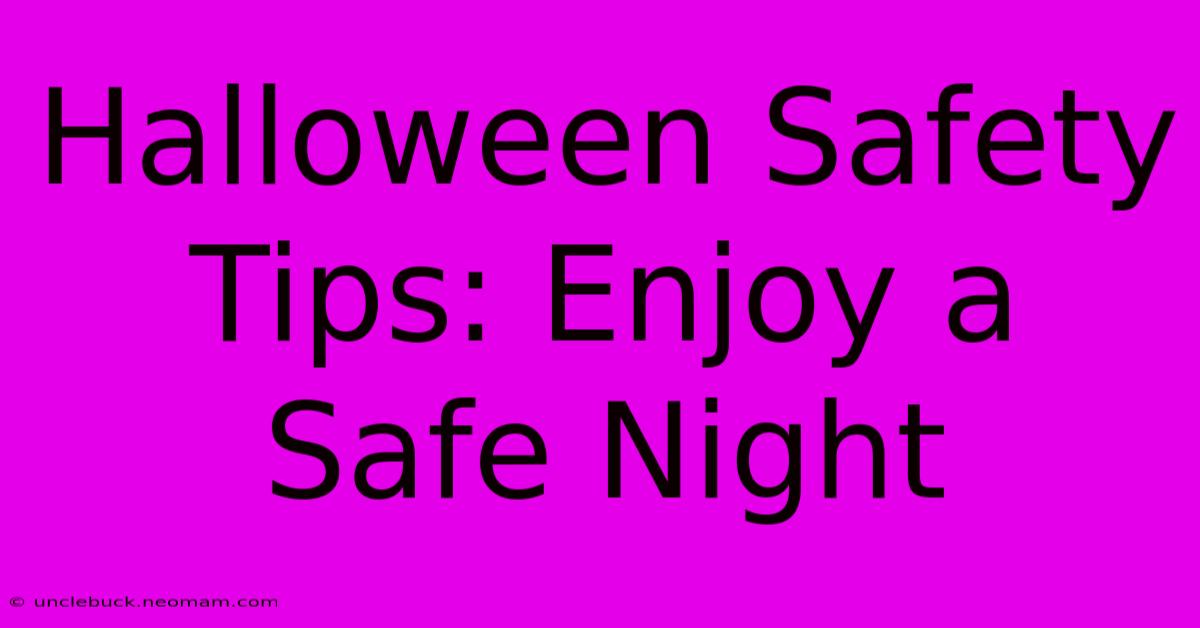 Halloween Safety Tips: Enjoy A Safe Night