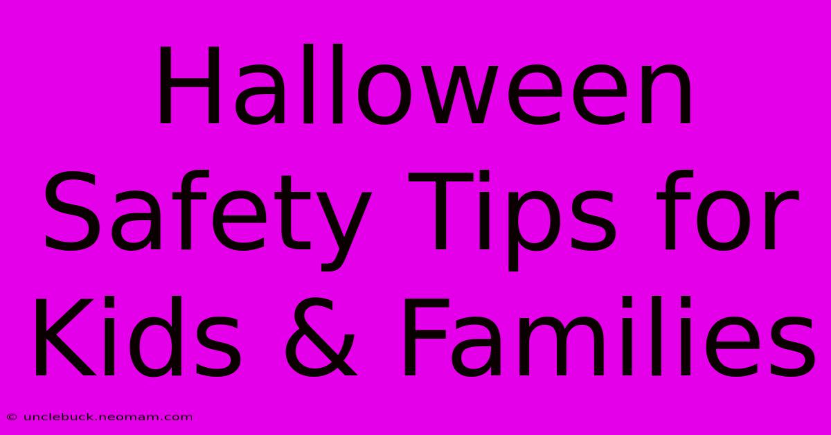 Halloween Safety Tips For Kids & Families