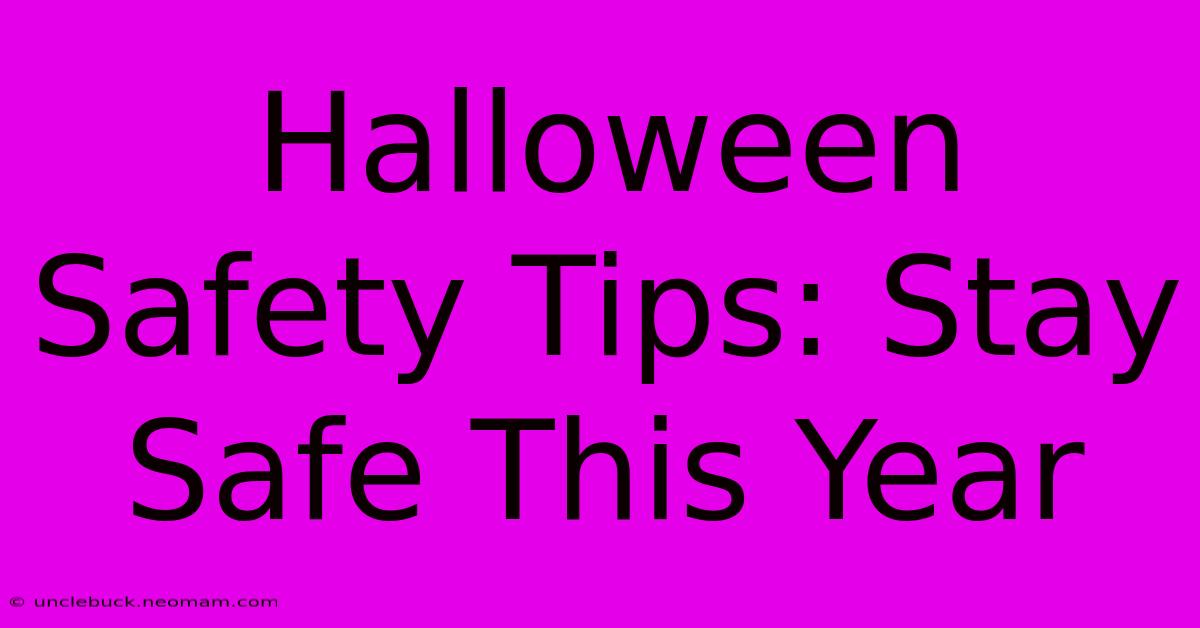 Halloween Safety Tips: Stay Safe This Year