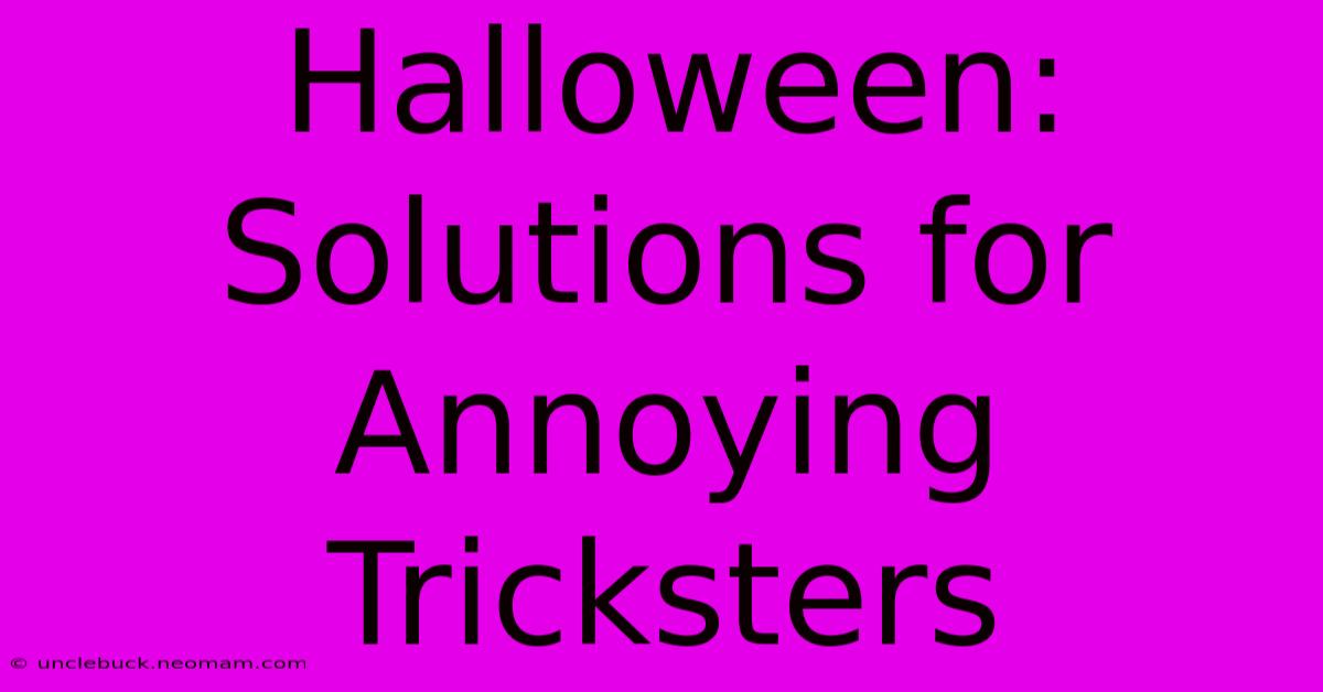 Halloween: Solutions For Annoying Tricksters 