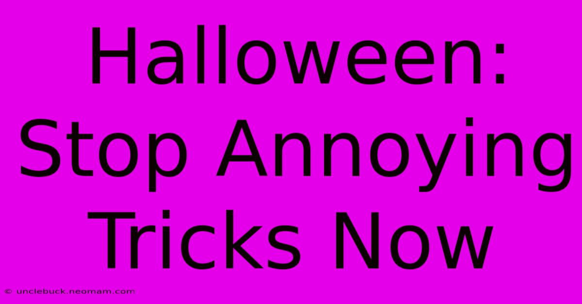 Halloween: Stop Annoying Tricks Now