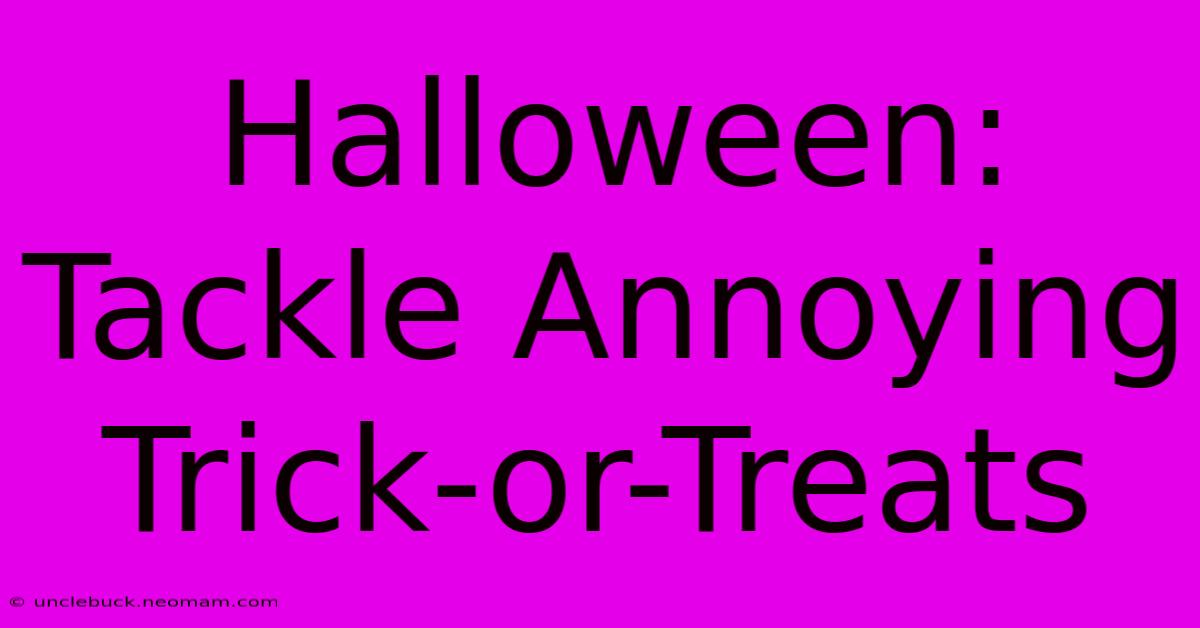 Halloween: Tackle Annoying Trick-or-Treats