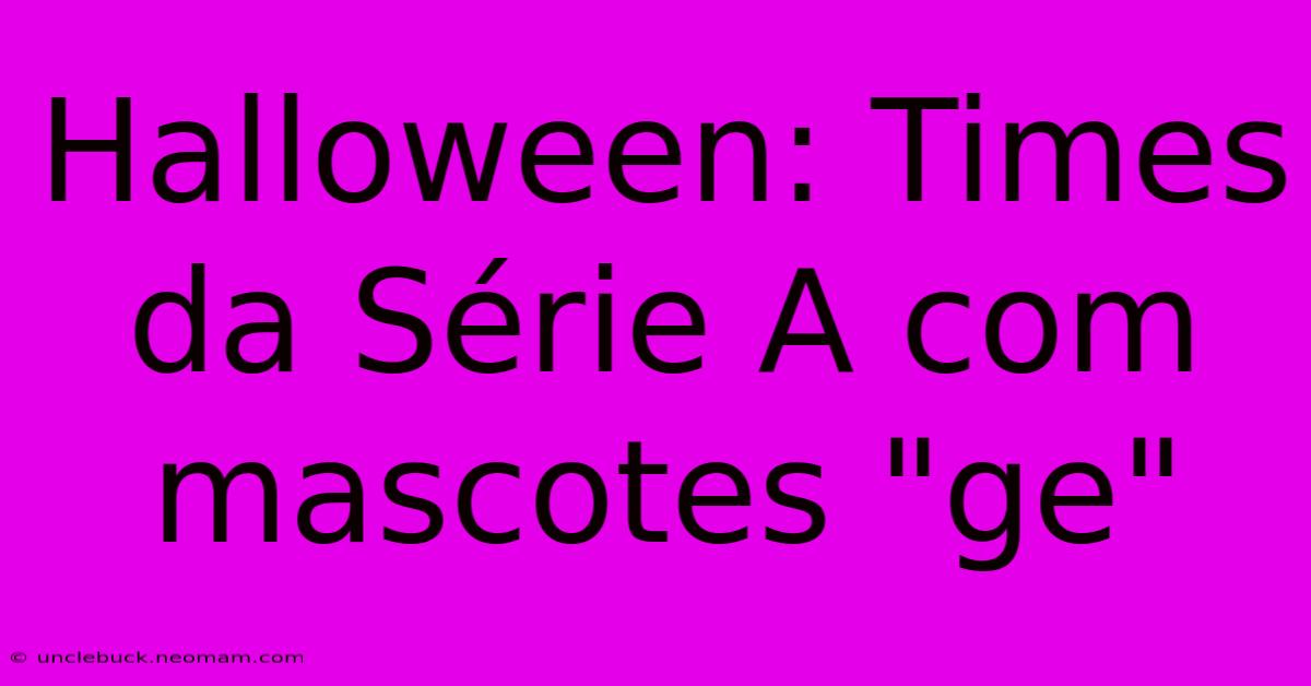 Halloween: Times Da Série A Com Mascotes 