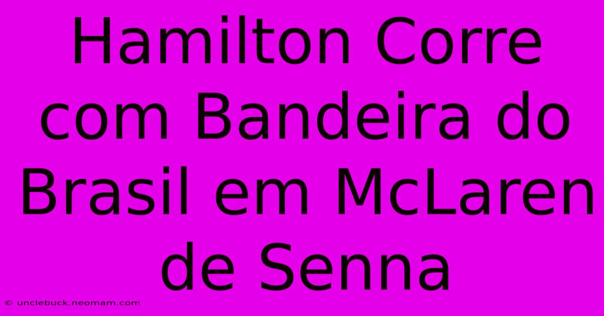 Hamilton Corre Com Bandeira Do Brasil Em McLaren De Senna