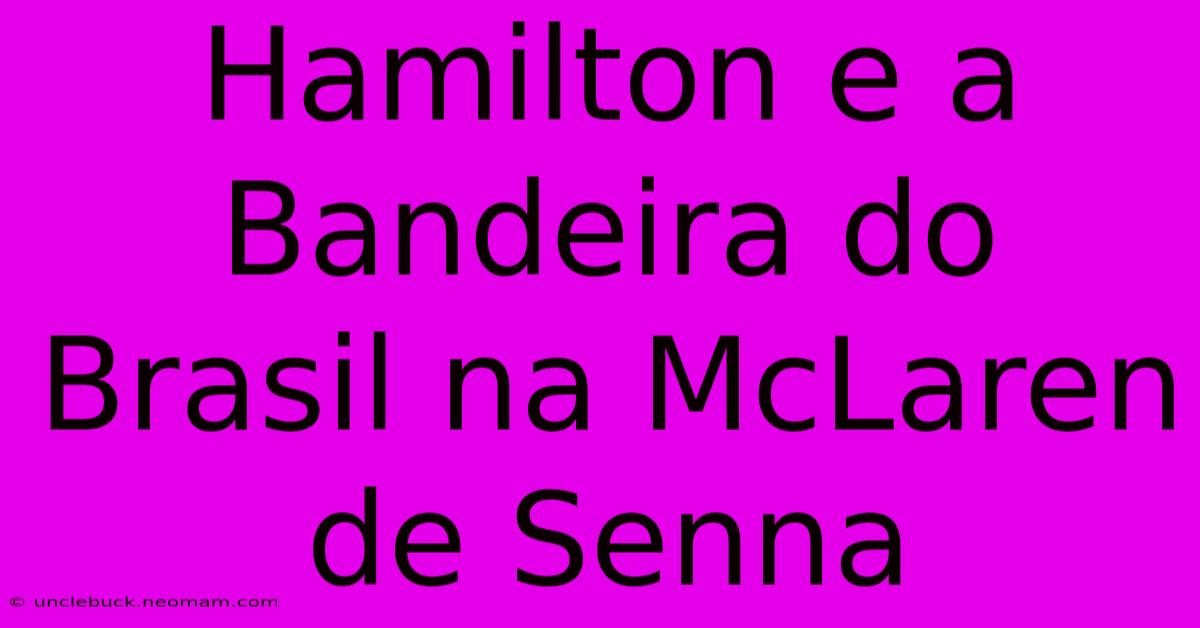 Hamilton E A Bandeira Do Brasil Na McLaren De Senna 