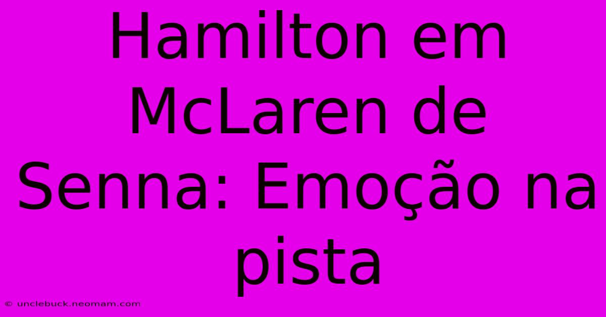 Hamilton Em McLaren De Senna: Emoção Na Pista