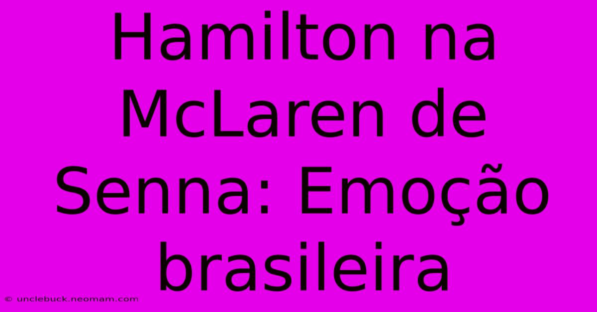 Hamilton Na McLaren De Senna: Emoção Brasileira