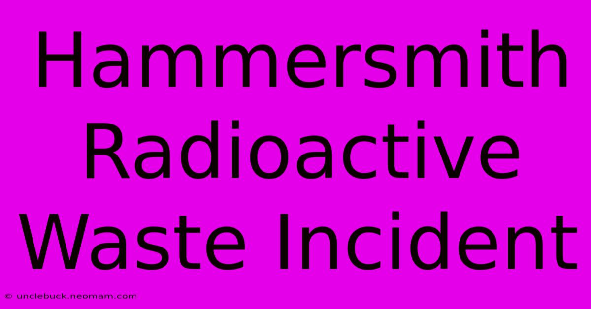 Hammersmith Radioactive Waste Incident