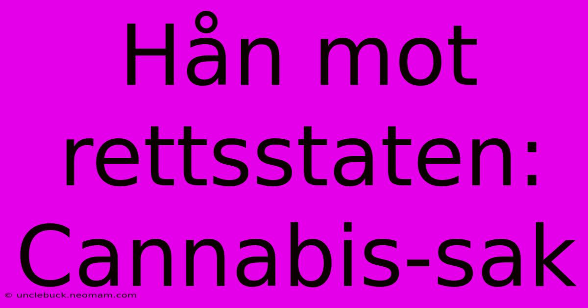 Hån Mot Rettsstaten: Cannabis-sak