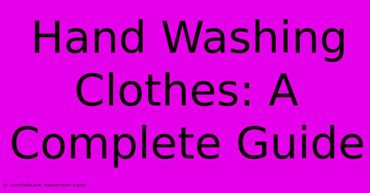 Hand Washing Clothes: A Complete Guide