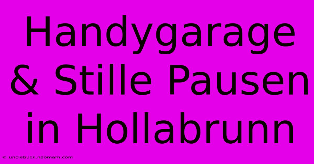 Handygarage & Stille Pausen In Hollabrunn