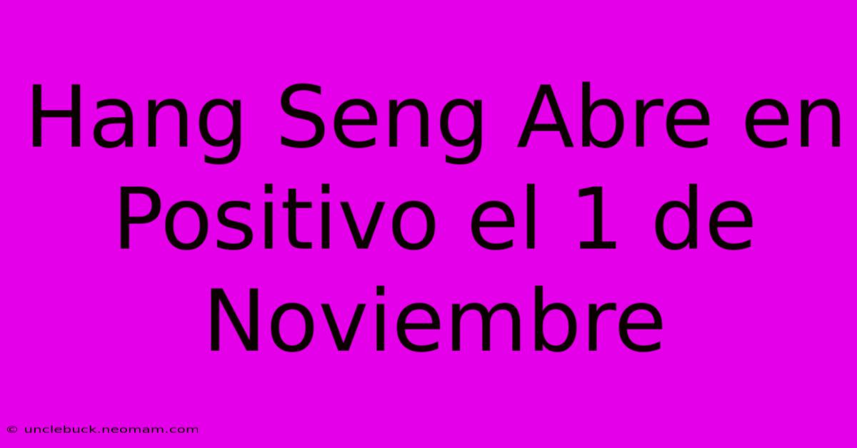 Hang Seng Abre En Positivo El 1 De Noviembre